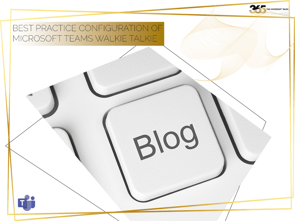 Best Practice Configuration of Microsoft Teams Walkie Talkie